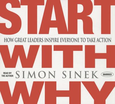 Start with why : how great leaders inspire everyone to take action