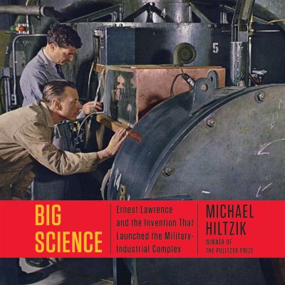 Big science : Ernest Lawrence, the cyclotron, and the birth of the military-industrial complex