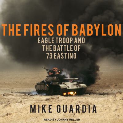 The Fires of Babylon : Eagle Troop and the Battle of 73 Easting