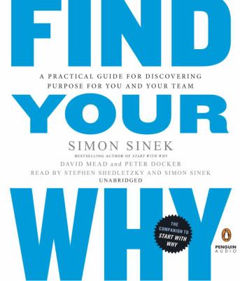 Find your why : a practical guide for discovering purpose for you and your team