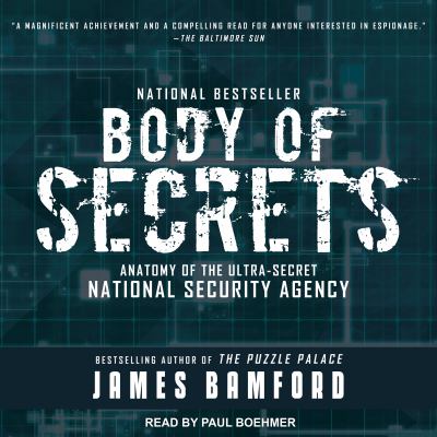 Body of secrets : anatomy of the ultra-secret National Security Agency : from the Cold War through the dawn of a new century