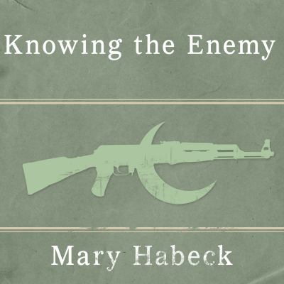 Knowing the Enemy  : Jihadist Ideology and the War on Terror