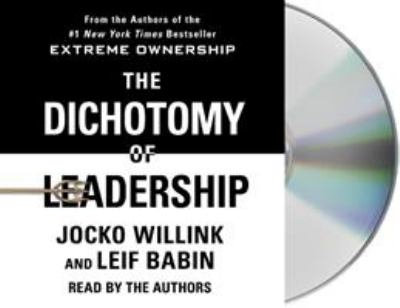 The dichotomy of leadership : balancing the challenges of extreme ownership to lead and win