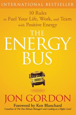 The energy bus : 10 rules to fuel your life, work, and team with positive energy