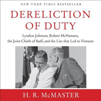 Dereliction of duty  :Lyndon Johnson, Robert McNamara, the Joint Chiefs of Staff, and the lies that led to Vietnam.