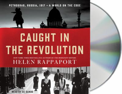 Caught in the revolution : Petrograd, Russia, 1917--a world on the edge