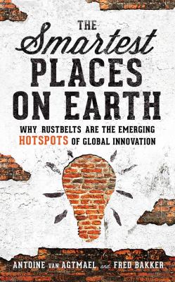 The smartest places on earth : why rustbelts are the emerging hotspots of global innovation