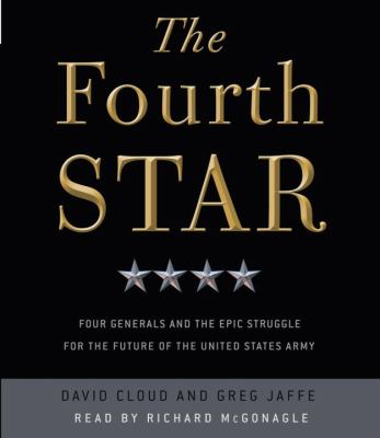 The fourth star : [four generals and the epic struggle for the future of the United States Army]