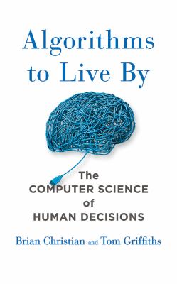 Algorithms to live by : the computer science of human decisions