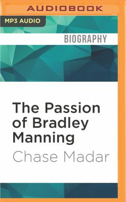 The Passion of Bradley Manning : The Story of the Suspect Behind the Largest Security Breach in Us History.