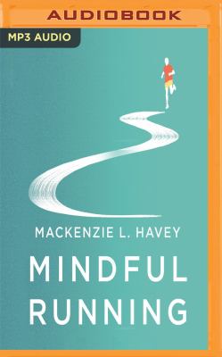 Mindful running :Havey, Mackenzie L., : how meditative running can improve performance and make you a happier, more fulfilled person