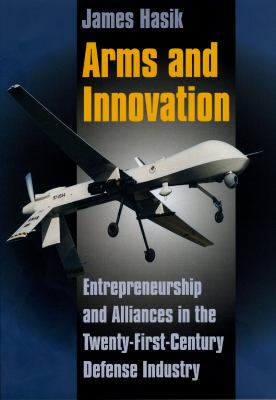Arms and innovation : entrepreneurship and alliances in the twenty-first-century defense industry