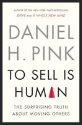 To sell is human : the surprising truth about moving others