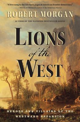 Lions of the West : heroes and villains of the westward expansion