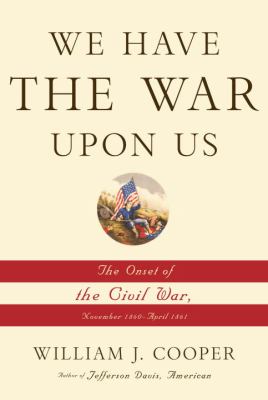 We have the war upon us : the onset of the Civil War, November 1860-April 1861