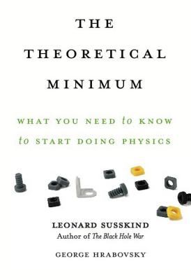 The theoretical minimum : what you need to know to start doing physics