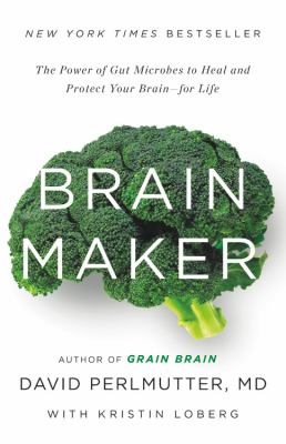 Brain maker : the power of gut microbes to heal and protect your brain--for life