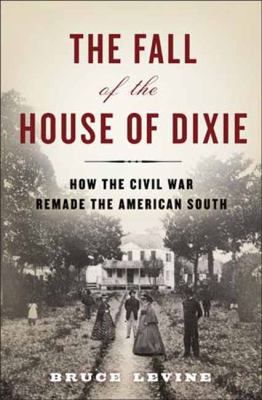 The fall of the house of Dixie : the Civil War and the social revolution that transformed the South