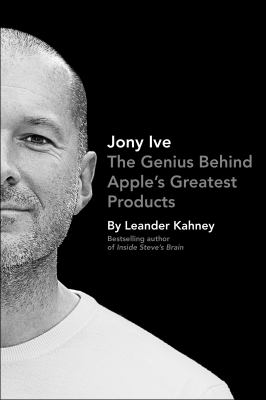 Jony Ive : the genius behind Apple's greatest products