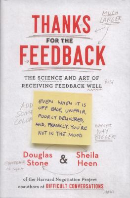 Thanks for the feedback : the science and art of receiving feedback (even when it is off-base, unfair, poorly delivered, and frankly, you're not in the mood)