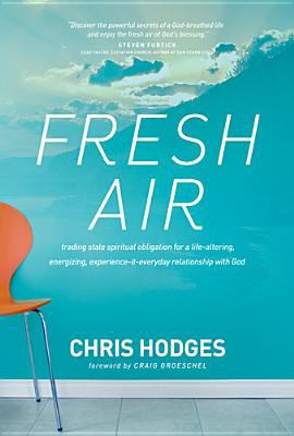 Fresh air : trading stale spiritual obligation for a life-altering, energizing, experience-it-everyday relationship with God