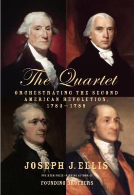 The Quartet : Orchestrating the Second American Revolution, 1783-1789