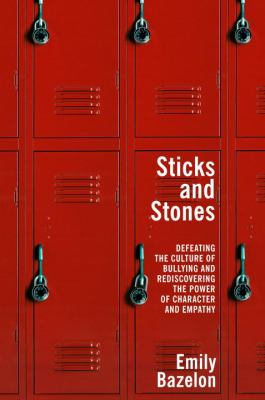 Sticks and stones : defeating the culture of bullying and rediscovering the power of character and empathy