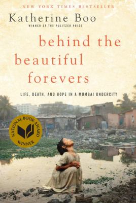 Behind the beautiful forevers : [life, death, and hope in a Mumbai undercity]