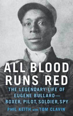 All blood runs red : the legendary life of Eugene Bullard -- boxer, pilot, soldier, spy