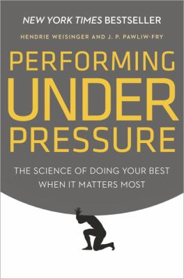 Performing under pressure : the science of doing your best when it matters most