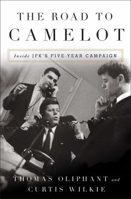 The road to Camelot : inside JFK's five-year campaign