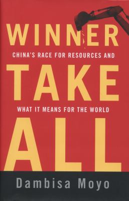 Winner take all : China's race for resources and what it means for the world
