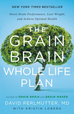 The grain brain whole life plan : boost brain performance, lose weight, and achieve optimal health