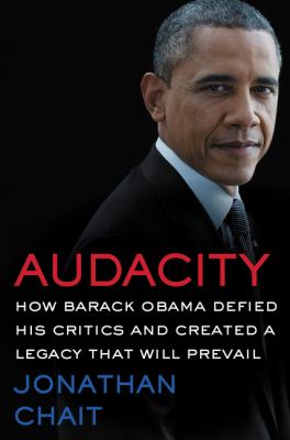 Audacity : how Barack Obama defied his critics and created a legacy that will prevail