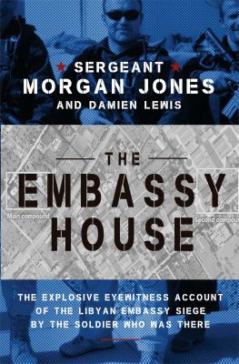The Embassy House : the explosive eyewitness account of the Libyan embassy siege by the soldier who was there