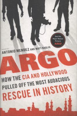 Argo : how the CIA and Hollywood pulled off the most audacious rescue in history