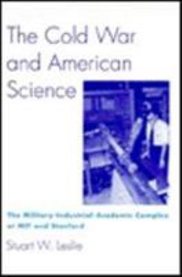 The Cold War and American science : the military-industrial-academic complex at MIT and Stanford