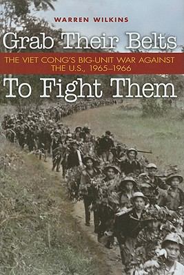 Grab their belts to fight them : the Viet Cong's big-unit war against the U.S., 1965-1966