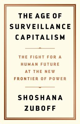 The age of surveillance capitalism : the fight for a human future at the new frontier of power