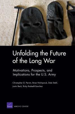 Unfolding the future of the long war : motivations, prospects, and implications for the U.S. Army