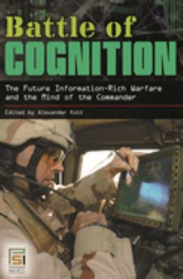 Battle of cognition : the future information-rich warfare and the mind of the commander