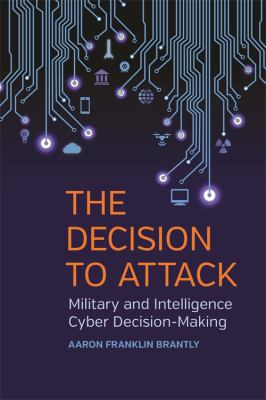 The decision to attack : military and intelligence cyber decision-making