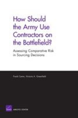 How should the Army use contractors on the battlefield? : assessing comparative risk in sourcing decisions