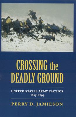 Crossing the deadly ground : United States Army Tactics, 1865-1899