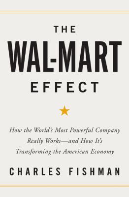 The Wal-Mart effect : how the world's most powerful company really works-and how it's transforming the American economy