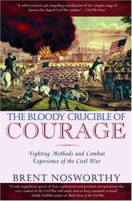 The bloody crucible of courage : fighting methods and combat experience of the Civil War