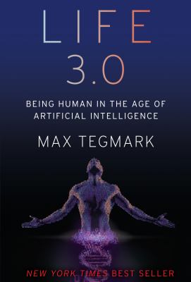 Life 3.0 : being human in the age of artificial intelligence