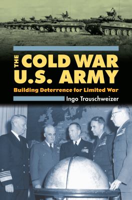The Cold War U.S. Army : building deterrence for limited war