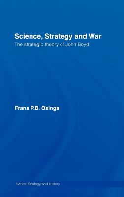 Science, strategy and war : the strategic theory of John Boyd