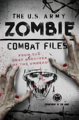 The U.S. Army zombie combat files :from the lost archives of the undead